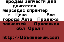 продам запчасти для двигателя 646/986 мерседес спринтер 515.2008г › Цена ­ 33 000 - Все города Авто » Продажа запчастей   . Орловская обл.,Орел г.